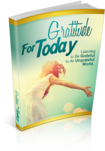 Gratitude for Today Learning to Be Grateful In An Ungrateful World